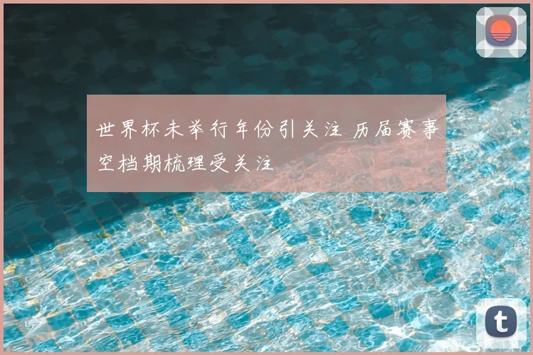 世界杯未举行年份引关注 历届赛事空档期梳理受关注