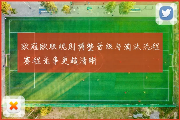 欧冠欧联规则调整晋级与淘汰流程 赛程竞争更趋清晰