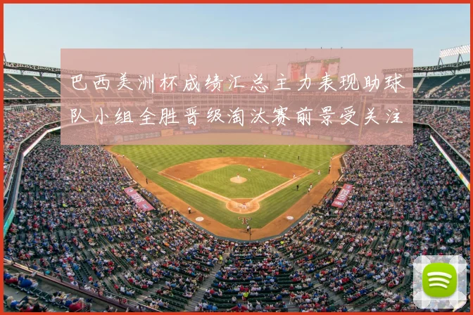 巴西美洲杯成绩汇总主力表现助球队小组全胜晋级淘汰赛前景受关注