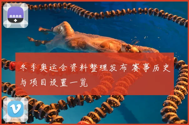 冬季奥运会资料整理发布 赛事历史与项目设置一览