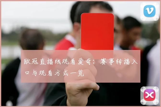欧冠直播线观看爱奇:赛事转播入口与观看方式一览
