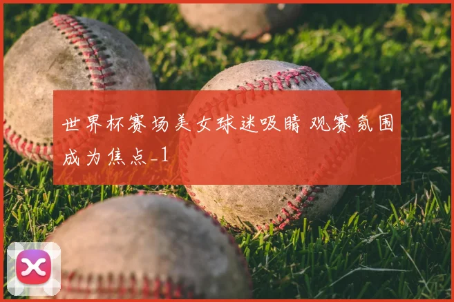 世界杯赛场美女球迷吸睛 观赛氛围成为焦点_1
