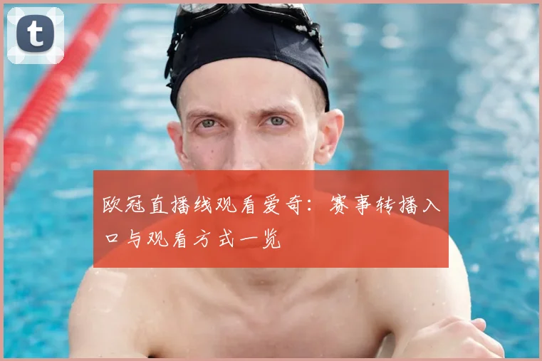 欧冠直播线观看爱奇:赛事转播入口与观看方式一览