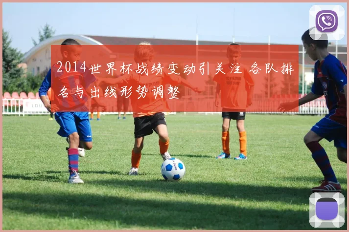 2014世界杯战绩变动引关注 各队排名与出线形势调整